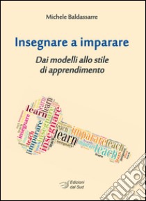 Insegnare a imparare. Dai modelli allo stile di apprendimento libro di Baldassarre Michele