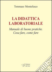 La didattica laboratoriale. Manuale di buone pratiche. Cosa fare, come fare. Con CD-ROM libro di Montefusco Tommaso