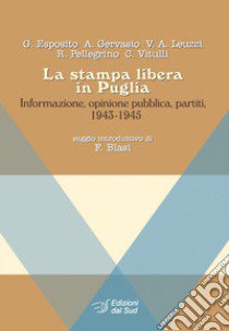 La stampa libera in Puglia. Informazione, opinione pubblica, partiti 1943-1945 libro di Esposito G.; Gervasio A.; Leuzzi Vito Antonio