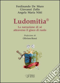 Ludomitìa. La narrazione di sè attraverso il gioco di ruolo libro di De Muro Ferdinando; Zollo Giovanni; Nitti Angela Maria