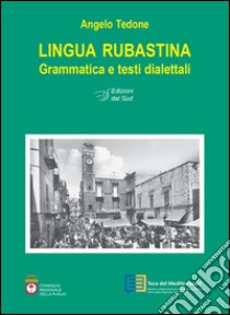 Lingua rubastina. Grammatica e testi dialettali libro di Tedone Angelo