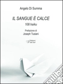 Il sangue è calce. 108 haiku libro di Di Summa Angelo