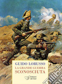 La grande guerra sconosciuta libro di Lorusso Guido