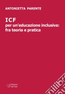 ICF per un'educazione inclusiva: fra teoria e pratica libro di Parente Antonietta