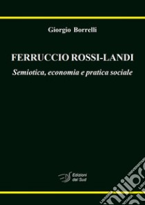 Ferruccio Rossi-Landi. Semiotica, economia e pratica sociale libro di Borrelli Giorgio