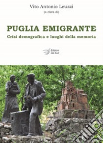 Puglia emigrante. Crisi demografica e luoghi della memoria libro di Leuzzi V. A. (cur.)