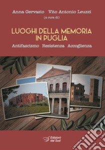 Luoghi della memoria in Puglia. Antifascismo, resistenza, accoglienza libro di Leuzzi V. A. (cur.); Gervasio A. (cur.)