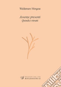 Assenze presenti. Quindici ritratti libro di Morgese Waldemaro