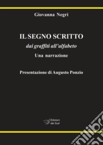 Il segno scritto. dai graffiti all'alfabeto. Una narrazione libro di Negri Giovanna