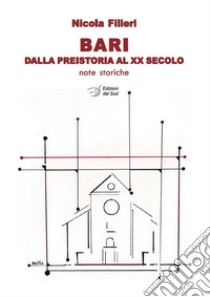 Bari dalla preistoria al XX secolo. Note storiche libro di Filieri Nicola