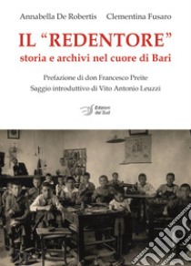 Il «Redentore». Storia e archivi nel cuore di Bari libro di De Robertis Annabella; Fusaro Clementina