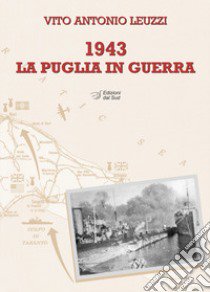 1943. La Puglia in guerra libro di Leuzzi Antonio