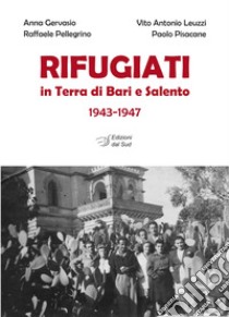 Rifugiati in Terra di Bari e Salento 1943-1947 libro di Gervasio Anna; Leuzzi Vito Antonio; Pellegrino Raffaele