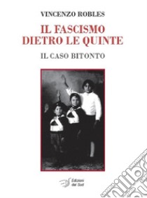 Il fascismo dietro le quinte. Il caso Bitonto libro di Robles Vincenzo