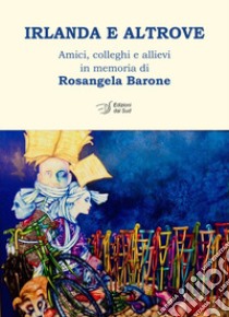 Irlanda e altrove. Amici, colleghi e allievi in memoria di Rosangela Barone libro