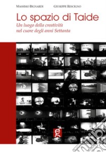 Lo spazio di Taide. Un luogo della creatività nel cuore degli anni Settanta libro di Bignardi Massimo; Rescigno Giuseppe