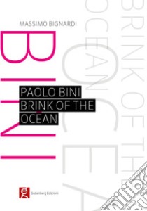 Paolo Bini. Brink of the ocean libro di Bignardi Massimo