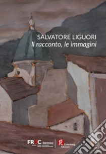 Salvatore Liguori. Il racconto, le immagini libro di Frac (cur.)