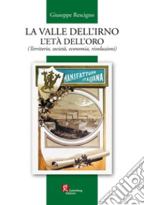 La valle dell'Irno l'età dell'oro. (Territorio, società, economia, rivoluzioni) libro di Rescigno Giuseppe