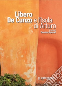 Libero De Cunzo e l'isola di Arturo libro di Bignardi M. (cur.)