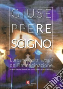 L'urbano e altri luoghi dell'immaginazione. Ediz. illustrata libro di Rescigno Giuseppe