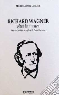 Richard Wagner. Oltre la musica. Ediz. italiana e inglese libro di De Simone Marcello