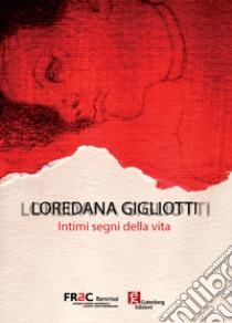 Loredana Gigliotti. Intimi segni della vita libro di Bignardi M. (cur.)