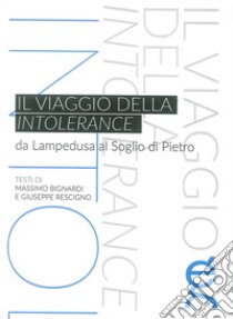 Il viaggio della Intolerance. Da Lampedusa al soglio di Pietro libro di Bignardi M. (cur.); Rescigno G. (cur.)