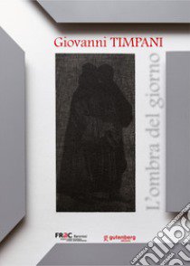 Giovanni Timpani. L'ombra del giorno. Ediz. illustrata libro di Bignardi M. (cur.)