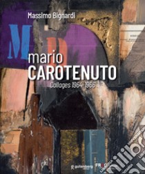 Mario Carotenuto. Collages 1964-1966. Ediz. illustrata libro di Bignardi Massimo