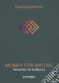 Money for arting. Investire in bellezza. Ediz. critica libro di Iaione Gianluca; Sorrentino C. (cur.); Caramagna D. (cur.); Esposito G. (cur.)