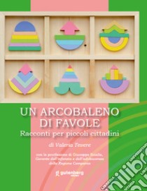 Un arcobaleno di favole. Racconti per piccoli cittadini libro di Tevere Valeria