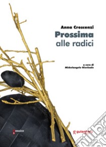 Anna Crescenzi. Prossima alle radici libro di Giovinale M. (cur.)