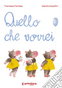 Quello che vorrei. Ediz. a colori libro di Fanizza Francesca