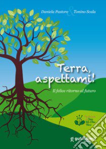 Terra, aspettami! Il felice ritorno al futuro libro di Pastore Daniela; Scala Tonino