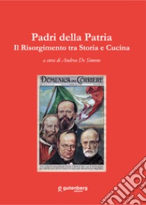 Padri della patria. Il Risorgimento tra storia e cucina libro di De Simone A. (cur.)