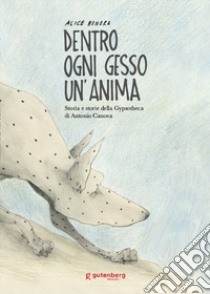 Dentro ogni gesso un'anima. Storia e storie della Gypsotheca di Antonio Canova. Ediz. illustrata libro di Bonora Alice