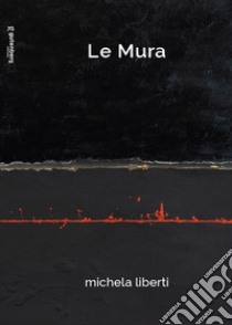 Le mura. Michela Liberti. Ediz. illustrata libro