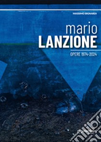 Mario Lanzione. Opere 1974-2024. Ediz. illustrata libro di Bignardi Massimo