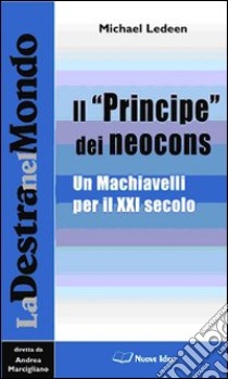 Il «Principe» dei neocons. Un Machiavelli per il XXI secolo libro di Ledeen Michael A.