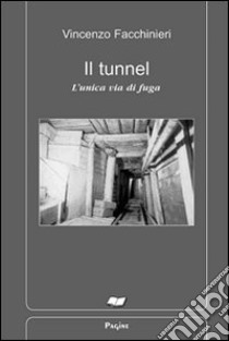 Il tunnel. L'unica via di fuga libro di Facchinieri Vincenzo