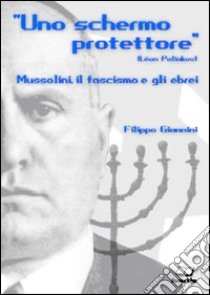 Uno schermo protettore. Mussolini, il fascismo, gli ebrei libro di Giannini Filippo