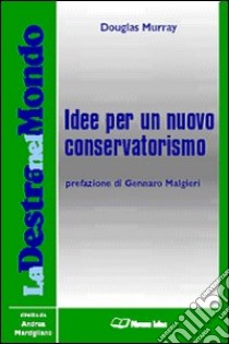 Idee per un nuovo conservatorismo libro di Murray Douglas