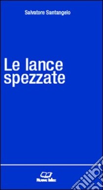 Le lance spezzate libro di Santangelo Salvatore