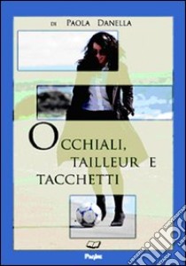 Occhiali, tailleur e tacchetti libro di Danella Paola