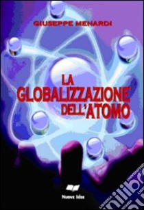 La globalizzazone dell'atomo libro di Menardi Giuseppe