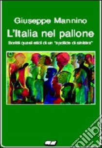 L'Italia nel pallone. Scritti quasi etici di un apolide di sinistra libro di Mannino Giuseppe