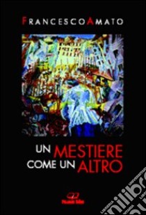 Un mestiere come un altro libro di Amato Francesco