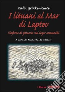 I Lituani al mar di Laptev. L'inferno di ghiaccio nei lager comunisti libro di Grinkeviciute Dalia; Chiocci F. (cur.)