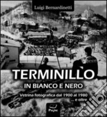 Terminillo in bianco e nero. Vetrina fotografica dal 1900 al 1980 e oltre.... Ediz. illustrata libro di Bernardinetti Luigi